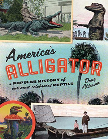 America's Alligator: A Popular History of Our Most Celebrated Reptile - Doug Alderson [KSIĄŻKA]