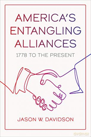 America's Entangling Alliances: 1778 to the Present - Jason W. Davidson [KSIĄŻKA]