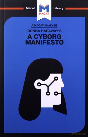 An Analysis of Donna Haraway's A Cyborg Manifesto: Science, Technology, and Socialist-Feminism in the Late Twentieth Century (The Macat Library) - Rebecca Pohl [KSIĄŻKA]