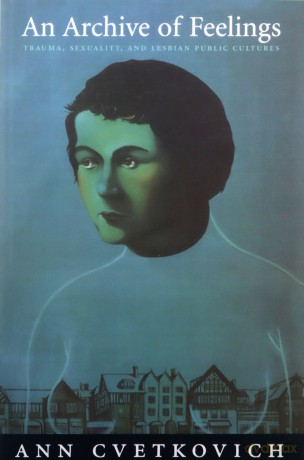 An Archive of Feelings: Trauma, Sexuality, and Lesbian Public Cultures (Series Q) - Ann Cvetkovich [KSIĄŻKA]