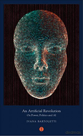 An Artificial Revolution: On Power, Politics and AI (Mood Indigo): 3 - Ivana Bartoletti [KSIĄŻKA]