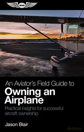 An Aviator's Field Guide to Owning an Airplane: Practical Insights for Successful Aircraft Ownership - Jason Blair [KSIĄŻKA]