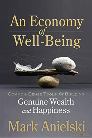 An Economy of Well-Being: Common-sense tools for building genuine wealth and happiness - Mark Anielski [KSIĄŻKA]