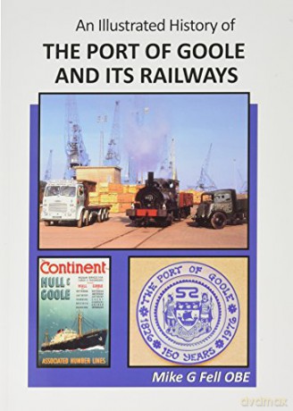An Illustrated History of the Port of Goole and its Railways - Mike Fell [KSIĄŻKA]