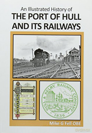 An: Illustrated History Of The Port Of Hull And Its Railways - Mike G. Fell [KSIĄŻKA]