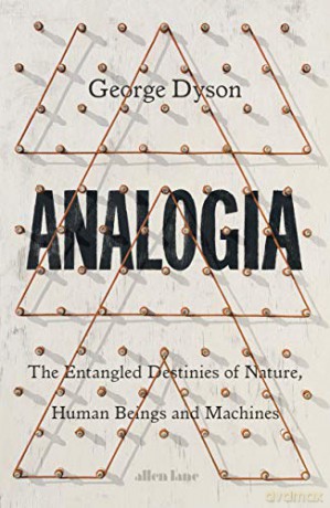 Analogia: The Entangled Destinies of Nature, Human Beings and Machines - George Dyson [KSIĄŻKA]