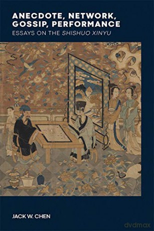 Anecdote, Network, Gossip, Performance: Essays on the Shishuo xinyu: 124 (Harvard-Yenching Institute Monograph) - Jack W. Chen [KSIĄŻKA]