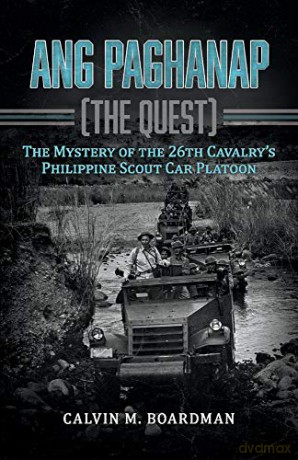Ang Paghanap (The Quest): The Mystery of the 26th Cavalry's Philippine Scout Car Platoon - Calvin Boardman [KSIĄŻKA]