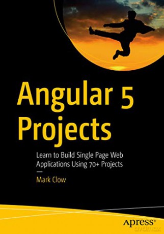 Angular 5 Projects: Learn to Build Single Page Web Applications Using 70+ Projects - Mark Clow [KSIĄŻKA]