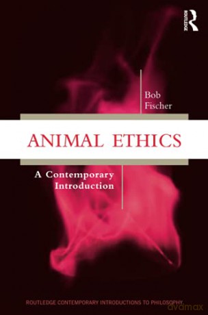 Animal Ethics: A Contemporary Introduction (Routledge Contemporary Introductions to Philosophy) - Bob Fischer [KSIĄŻKA]