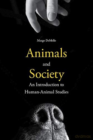 Animals and Society: An Introduction to Human-Animal Studies - Margo Demello [KSIĄŻKA]