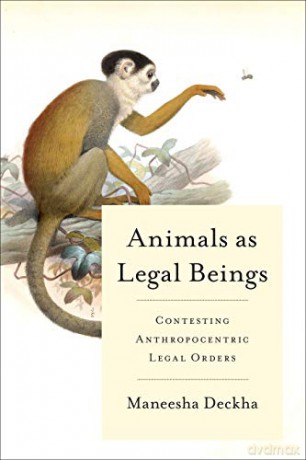Animals as Legal Beings: Contesting Anthropocentric Legal Orders - Maneesha Deckha [KSIĄŻKA]