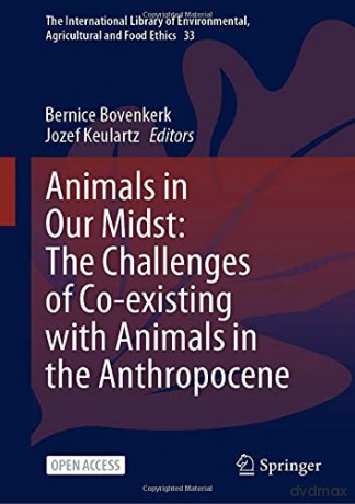 Animals in Our Midst: The Challenges of Co-existing with Animals in the Anthropocene: 33 (The International Library of Environmental, Agricultural and Food Ethics, 33) - Bernice Bovenkerk [KSIĄŻKA]