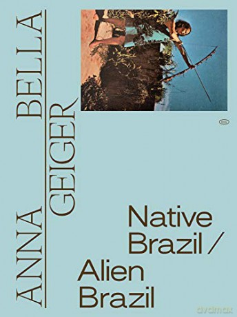 Anna Bella Geiger: Native Brazil/Alien Brazil: Edition bilingue brésilien-anglais - Adriano Pedrosa [KSIĄŻKA]