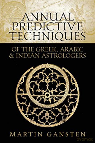 Annual Predictive Techniques of the Greek, Arabic and Indian Astrologers - Martin Gansten [KSIĄŻKA]