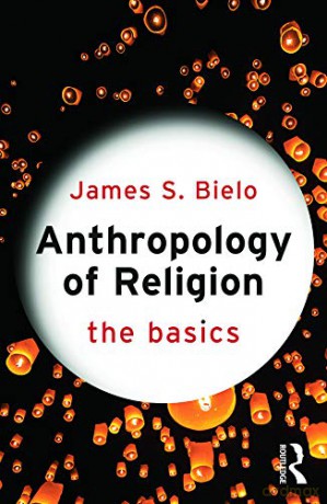 Anthropology of Religion: The Basics - James Bielo [KSIĄŻKA]
