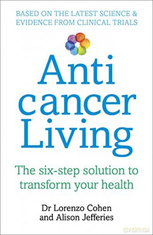 Anticancer Living: The Six Step Solution to Transform Your Health - Lorenzo Cohen [KSIĄŻKA]