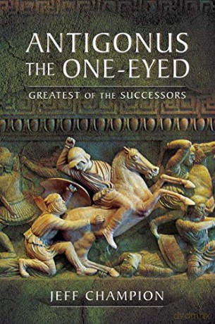 Antigonus The One-Eyed: Greatest of the Successors - Jeff Champion [KSIĄŻKA]