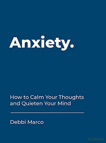 Anxiety: How to Calm Your Thoughts and Quieten Your Mind - Debbi Marco [KSIĄŻKA]
