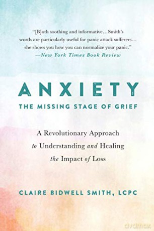 Anxiety: The Missing Stage of Grief: A Revolutionary Approach to Understanding and Healing the Impact of Loss - Claire Bidwell Smith [KSIĄŻKA]