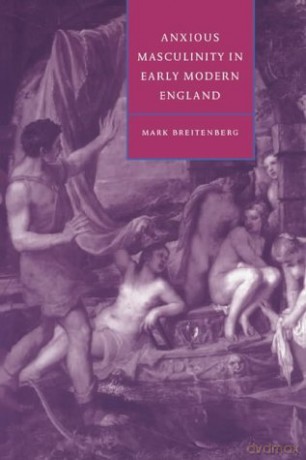 Anxious Masculinity in Early Modern England: 10 (Cambridge Studies in Renaissance Literature and Culture, Series Number 10) - Mark Breitenberg [KSIĄŻKA]