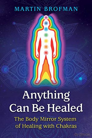 Anything Can Be Healed: The Body Mirror System of Healing with Chakras - Martin Brofman [KSIĄŻKA]