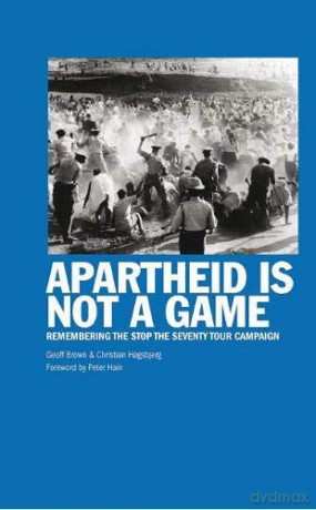 Apartheid Is Not A Game: Remembering the Stop the Seventy Tour Campaign - Christian Hogsbjerg [KSIĄŻKA]