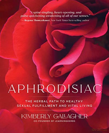 Aphrodisiac: The Herbal Path to Healthy Sexual Fulfillment and Vital Living - Kimberly Gallagher [KSIĄŻKA]