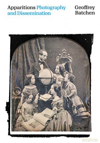 Apparitions: Photography and Dissemination - Geoffrey Batchen [KSIĄŻKA]