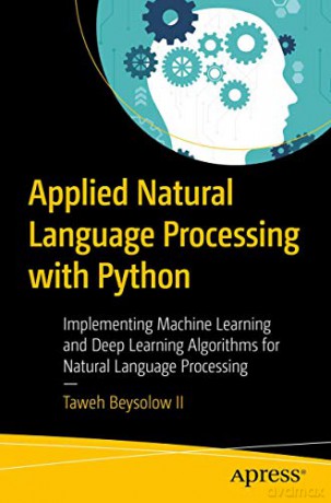 Applied Natural Language Processing with Python: Implementing Machine Learning and Deep Learning Algorithms for Natural Language Processing - Taweh Beysolow II [KSIĄŻKA]