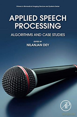 Applied Speech Processing: Algorithms and Case Studies (Primers in Biomedical Imaging Devices and Systems) - Nilanjan Dey [KSIĄŻKA]