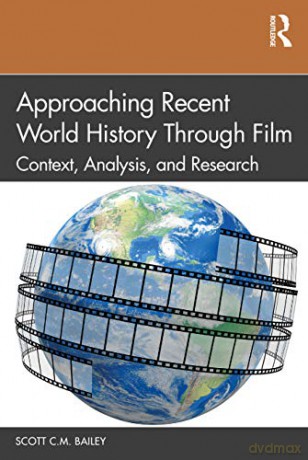 Approaching Recent World History Through Film: Context, Analysis, and Research - Scott C.M. Bailey [KSIĄŻKA]