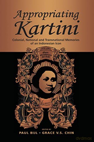 Appropriating Kartini: Colonial, National and Transnational Memories of an Indonesian Icon - Paul Bijl, Grace Chin [KSIĄŻKA]