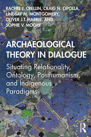 Archaeological Theory in Dialogue: Situating Relationality, Ontology, Posthumanism, and Indigenous Paradigms - Rachel J. Crellin [KSIĄŻKA]