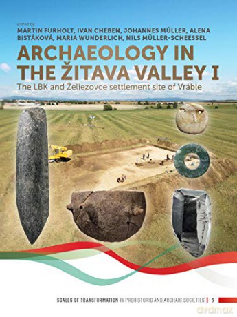 Archaeology in the Žitava Valley I: The LBK and Želiezovce Settlement Site of Vráble: 7 (Scales of Transformation) - Martin Furholt [KSIĄŻKA]