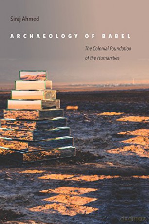 Archaeology of Babel: The Colonial Foundation of the Humanities - Siraj Ahmed [KSIĄŻKA]