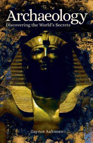 Archaeology: Discovering the World's Secrets - Gaynor Aaltonen [KSIĄŻKA]