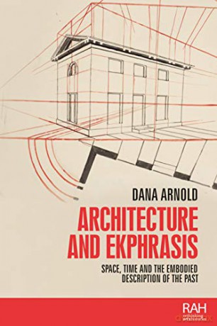Architecture and Ekphrasis: Space, Time and the Embodied Description of the Past (Rethinking Art's Histories) - Dana Arnold [KSIĄŻKA]