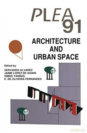 Architecture and Urban Space: Proceedings of the Ninth International PLEA Conference, Seville, Spain, September 24-27, 1991 - Servando Alvarez [KSIĄŻKA]