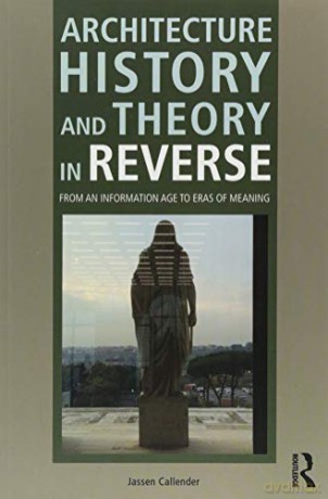 Architecture History and Theory in Reverse: From an Information Age to Eras of Meaning - Jassen Callender [KSIĄŻKA]