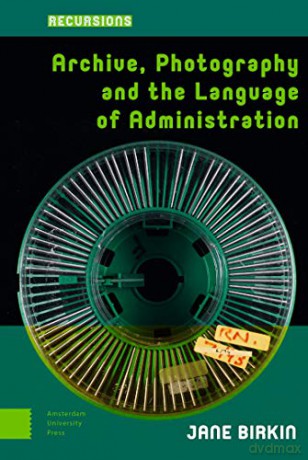 Archive, Photography and the Language of Administration (Recursions) - DR. ENG Jane Birkin [KSIĄŻKA]