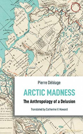 Arctic Madness: The Anthropology of a Delusion (Anthropological Novellas) - Pierre Déléage [KSIĄŻKA]