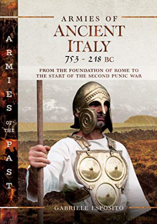 Armies of Ancient Italy 753-218 BC: From the Foundation of Rome to the Start of the Second Punic War - Gabriele Esposito [KSIĄŻKA]