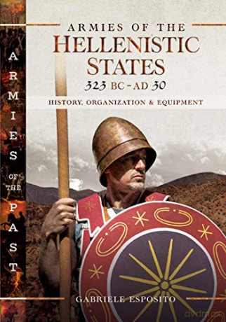 Armies of the Hellenistic States 323 BC to AD 30: History, Organization and Equipment (Armies of the Past) - Gabriele Esposito [KSIĄŻKA]