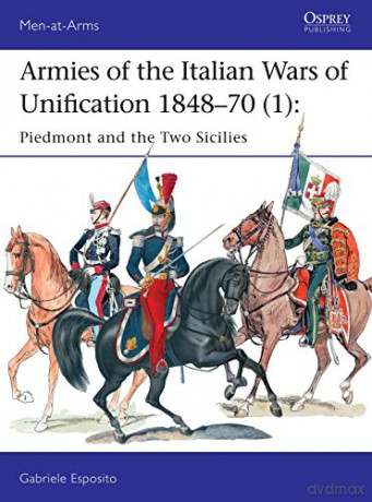Armies of the Italian Wars of Unification 1848-70 (1): Piedmont and the Two Sicilies: 512 (Men-at-Arms) - Gabriele Esposito [KSIĄŻKA]