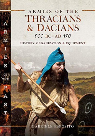 Armies of the Thracians and Dacians, 500 BC to AD 150: History, Organization and Equipment - Gabriele Esposito [KSIĄŻKA]