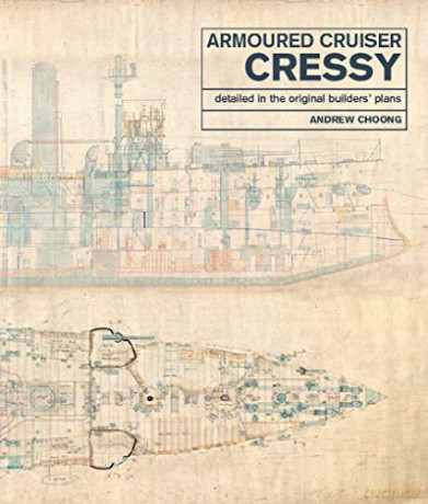 Armoured Cruiser Cressy: Detailed in the Original Builders' Plans - Andrew Choong [KSIĄŻKA]