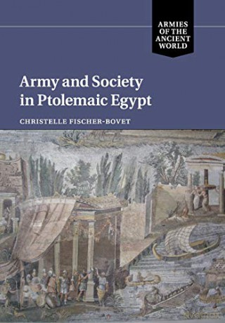 Army and Society in Ptolemaic Egypt (Armies of the Ancient World) - Christelle Fischer-Bovet [KSIĄŻKA]