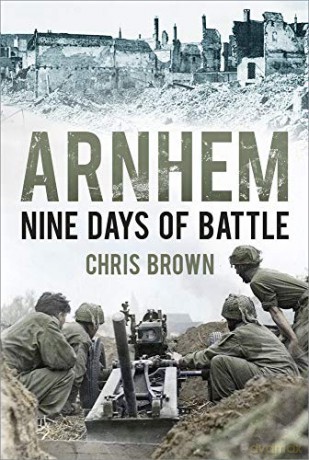 Arnhem: Nine Days of Battle - Chris Brown [KSIĄŻKA]
