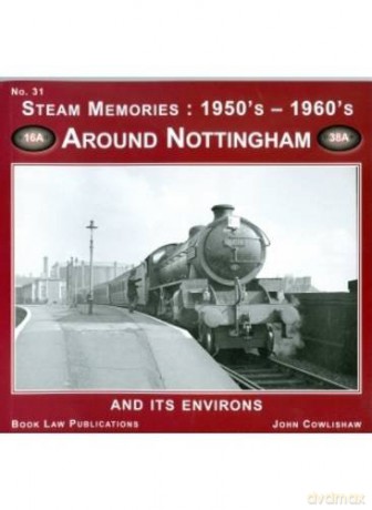 Around Nottingham: And Its Environs: No. 31 (Steam Memories: 1950s-1960s) - John Cowlishaw [KSIĄŻKA]